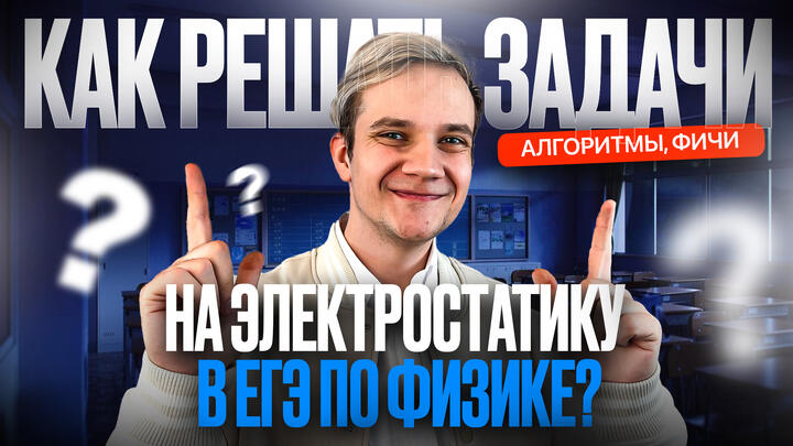 Как решать задачи на электростатику в ЕГЭ по физике? Алгоритмы, фичи