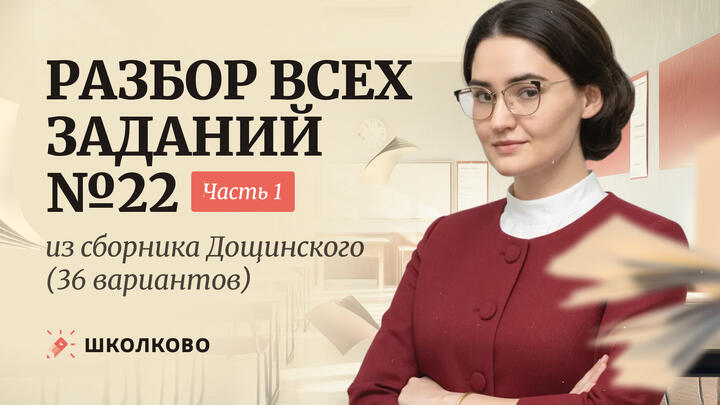 Разбор всех заданий №22 из сборника Р.А. Дощинского (36 вариантов). Часть 1