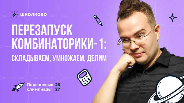 Перезапуск комбинаторики-1: складываем, умножаем, делим