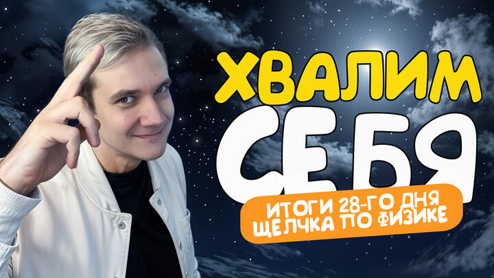 Хвалим себя | Итоги 28-ого дня «Щелчка» | 11 дней до ЕГЭ по физике