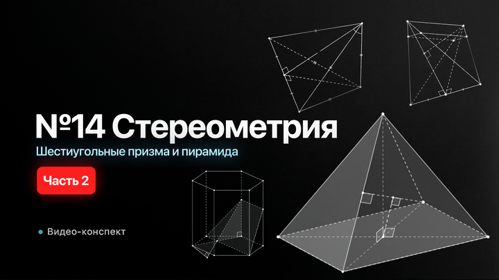 Видео-конспект | №14 Шестиугольные призма и пирамида | Часть-2