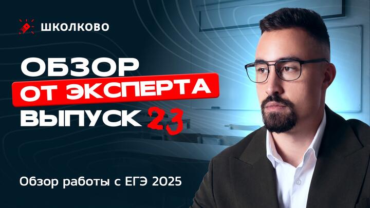 Выпуск №23 | Обзор работы с ЕГЭ 2025