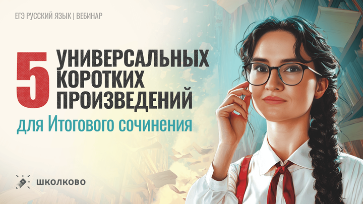 5 универсальных коротких произведений для Итогового сочинения