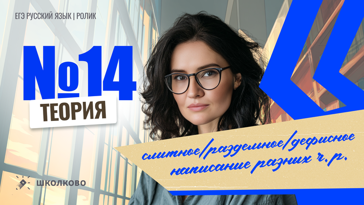 РОЛИК. Задание №14. Слитное/раздельное/дефисное написание разных частей речи. Теория.