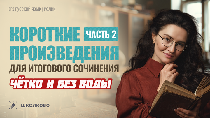 Короткие произведения для итогового сочинения часть 2. Четко и без воды