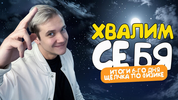 Хвалим себя | Итоги 6-го дня «Щелчка» по физике