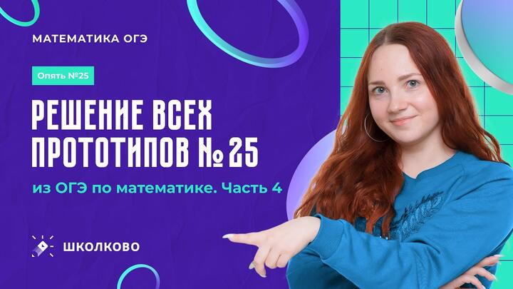 Решение всех прототипов №25 из ОГЭ по математике. Часть 4