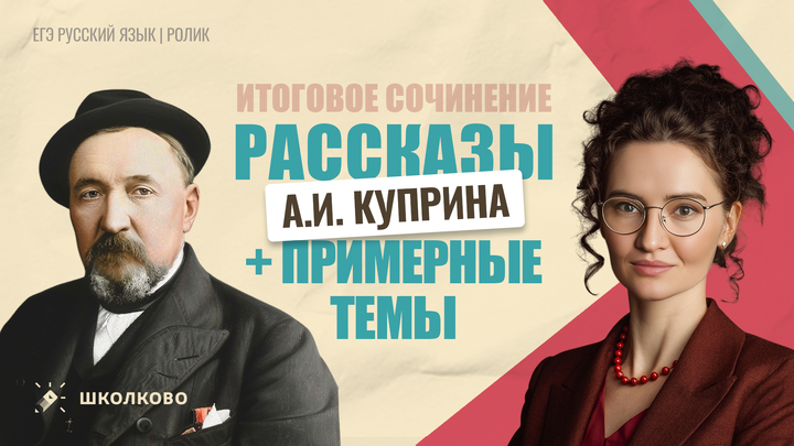 РОЛИК. Рассказы А.И. Куприна для Итогового сочинения + примерные темы.