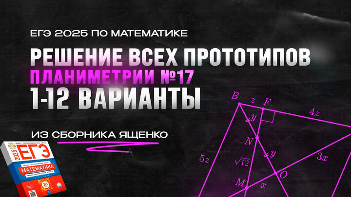 ВИДЕО-КОНСПЕКТ №17 | РЕШЕНИЕ ВСЕХ прототипов ПЛАНИМЕТРИИ №17 из сборника Ященко | Варианты 1-12 | ЕГЭ 2025 по математике