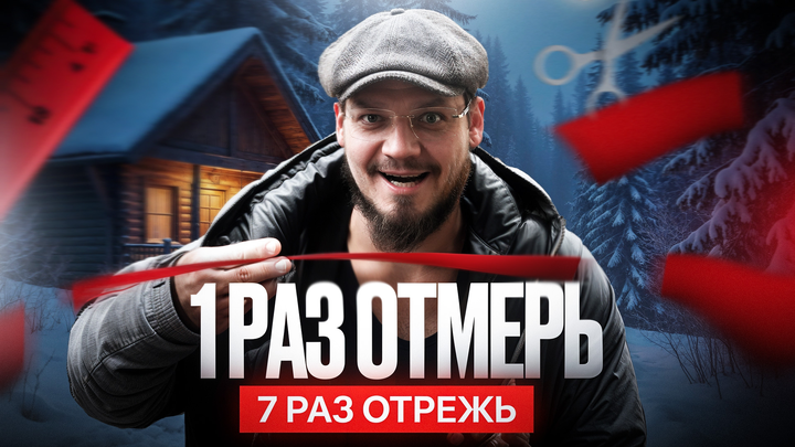 1 раз отмерь - 7 раз отрежь