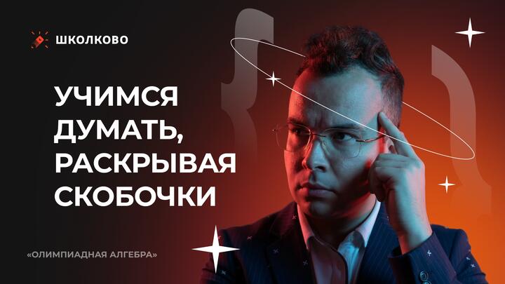 «Олимпиадная алгебра». Учимся думать, раскрывая скобочки