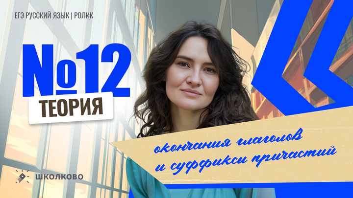 РОЛИК. Задание №12. Правописание личных окончаний глаголов и суффиксов причастий. Теория.