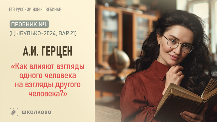А.И. Герцен. «Как влияют взгляды одного человека на взгляды другого человека?» Пробник №1 (Цыбулько 2021-2024, вар.21) 