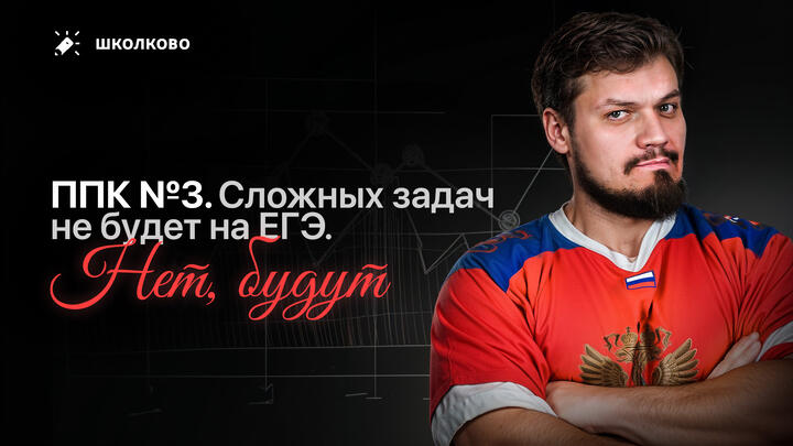 ППК №3. Сложных задач не будет на ЕГЭ. Нет, будут