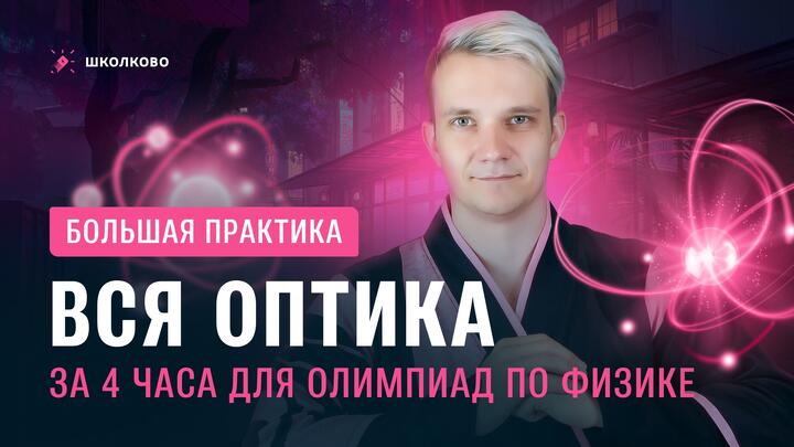 Вся Оптика за 4 часа для олимпиад по физике | Большая практика