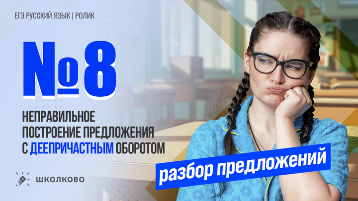 РОЛИК. Задание №8. Неправильное построение предложения с деепричастным оборотом. Разбираем предложения с ошибками и без.