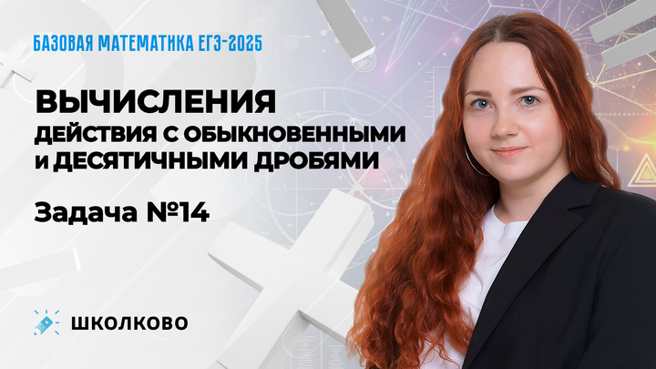 Вычисления, действия с обыкновенными и десятичными дробями. Задача №14