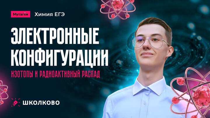 Электронные конфигурации. Изотопы и радиоактивный распад