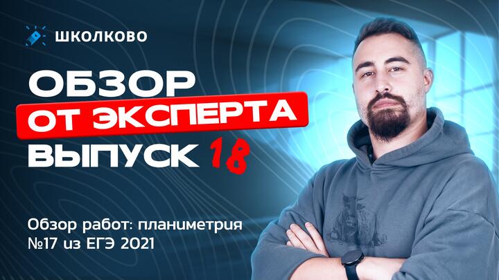 Обзор работ: планиметрия №17 из ЕГЭ 2021. Выпуск 18